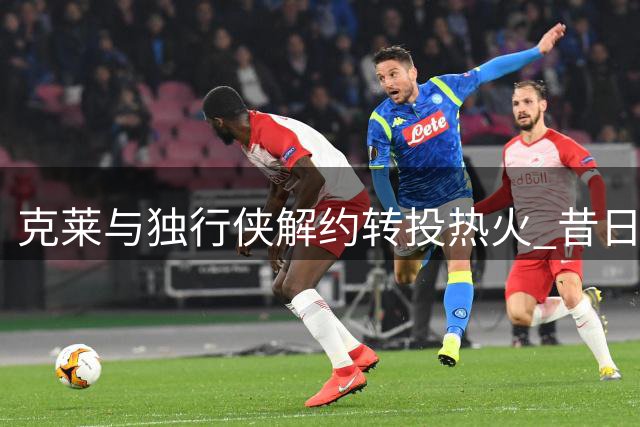 克莱与独行侠解约转投热火 昔日拒湖人原因成真