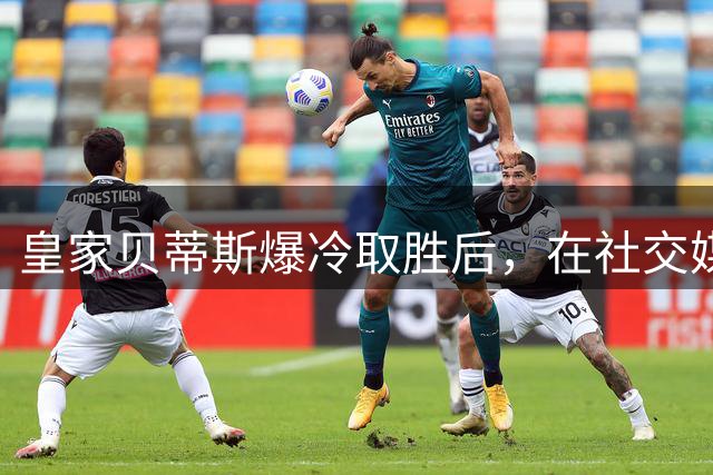 皇家贝蒂斯爆冷取胜后，在社交媒体上发文，暗讽皇马，向皇马伤口撒盐、补刀