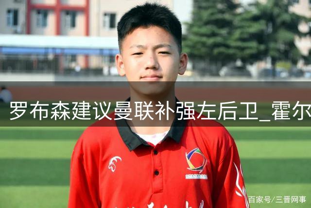 罗布森建议曼联补强左后卫 霍尔或成关键引援